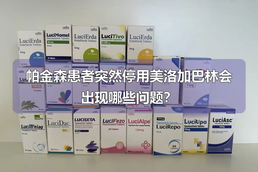 帕金森患者突然停用美洛加巴林会出现哪些问题？
